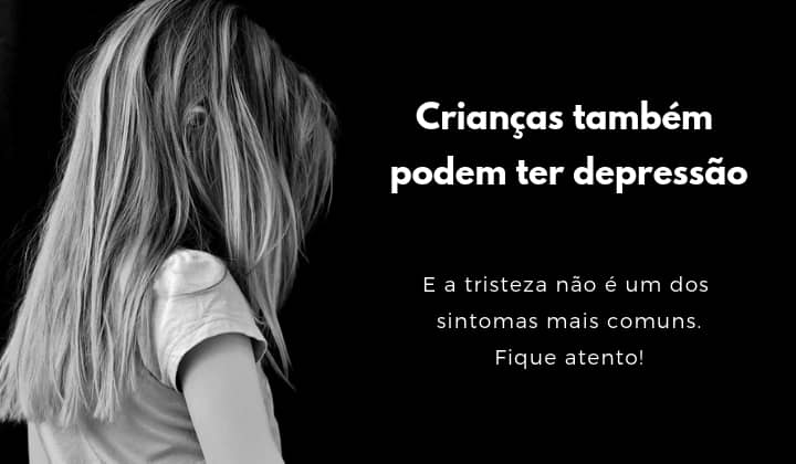 criança triste com o texto: Crianças também podem ter depressão. A tristeza não é um sintoma comum. Fique Atento!